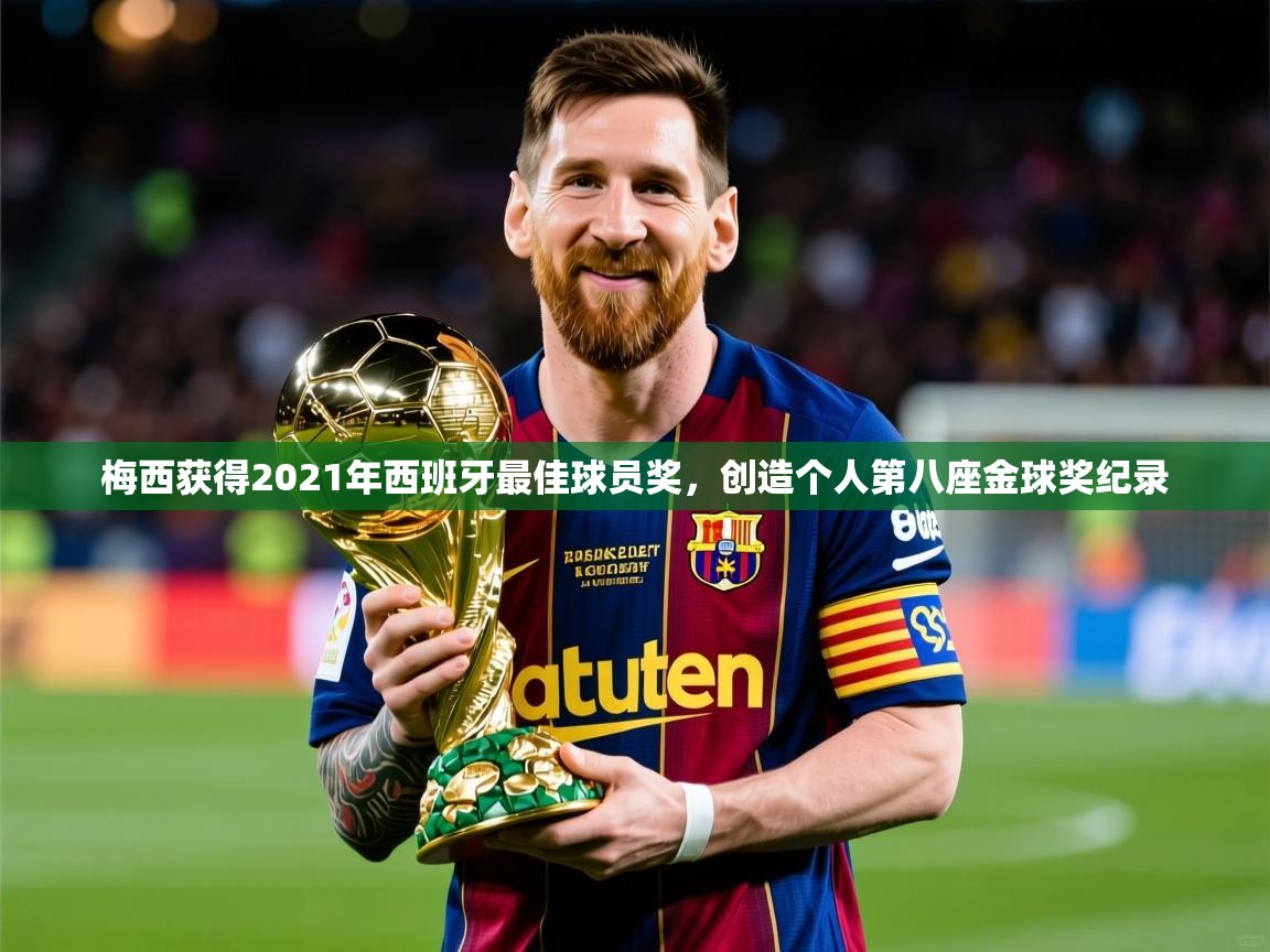 2025华体会登录最新登录地址梅西获得2021年西班牙最佳球员奖，创造个人第八座金球奖纪录  第3张