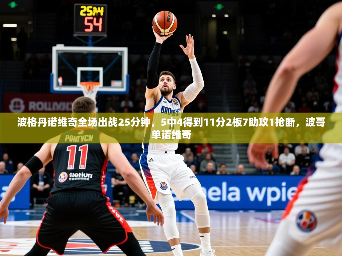 2025华体体育app下载波格丹诺维奇全场出战25分钟，5中4得到11分2板7助攻1抢断，波哥单诺维奇  第2张