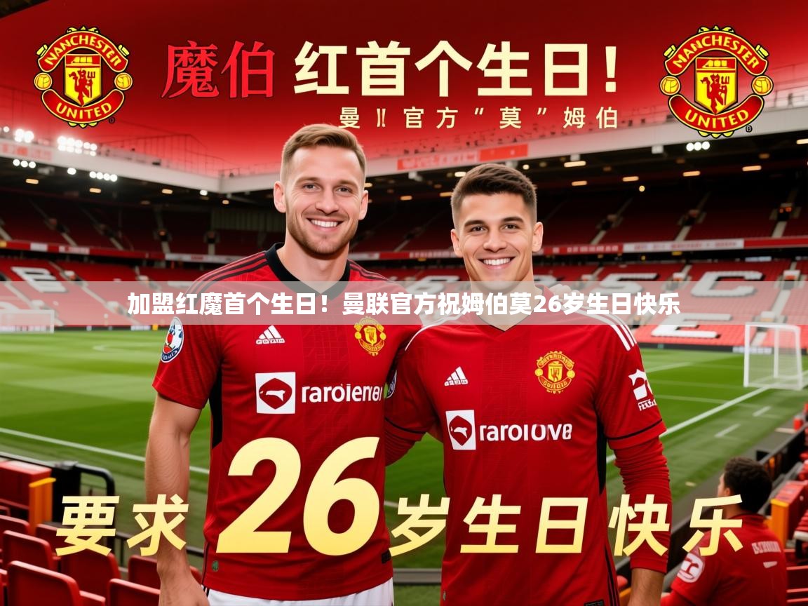 2025华体会体育网站赞助的国米加盟红魔首个生日！曼联官方祝姆伯莫26岁生日快乐  第2张