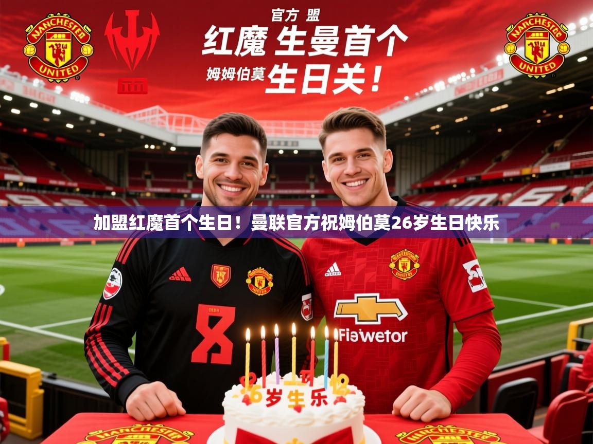 2025华体会体育网站赞助的国米加盟红魔首个生日！曼联官方祝姆伯莫26岁生日快乐  第4张