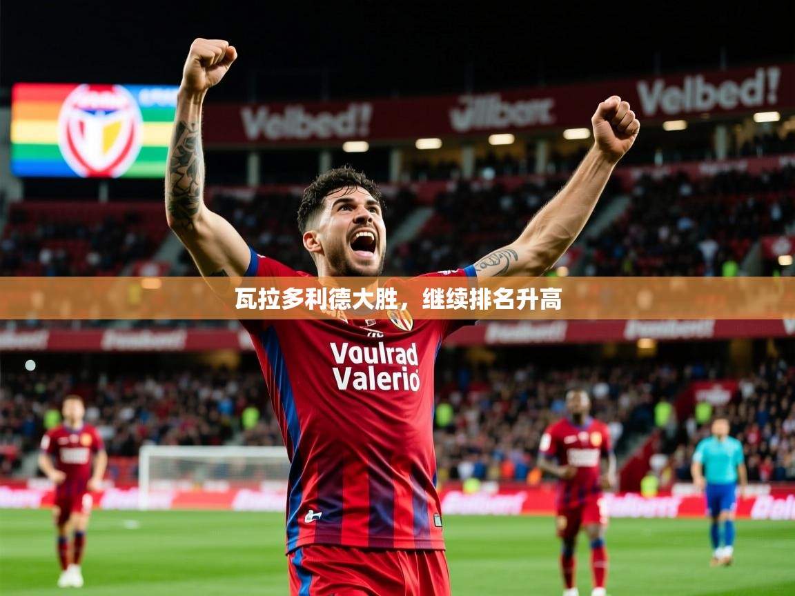 2025华体会登录首页瓦拉多利德大胜，继续排名升高  第4张