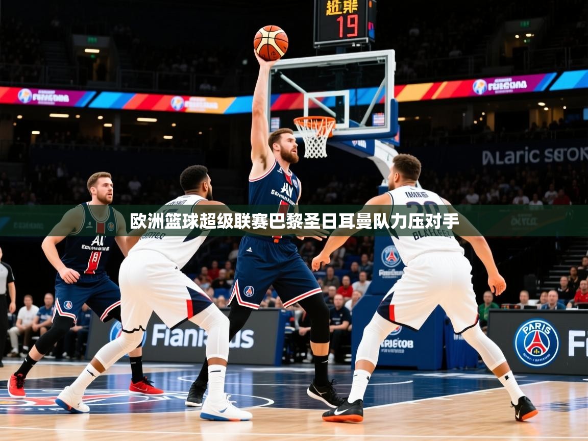 2026华体会登录地址欧洲篮球超级联赛巴黎圣日耳曼队力压对手 第1张