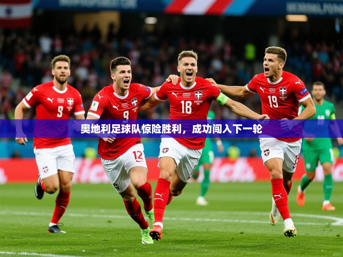2026华体会体育app奥地利足球队惊险胜利,成功闯入下一轮 第3张