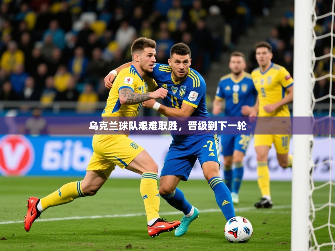2026华体会登录最新登录地址乌克兰球队艰难取胜，晋级到下一轮  第3张